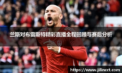 兰斯对布雷斯特精彩直播全程回顾与赛后分析