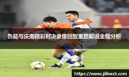 鲁能与庆南精彩对决录像回放董路解说全程分析